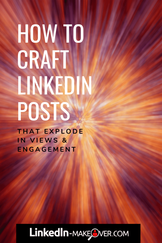 How to craft LinkedIn Posts that explode in views and engagement