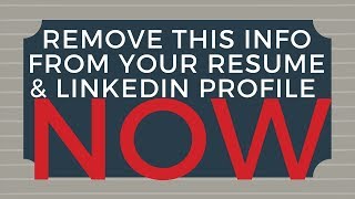 Remove this Information from ?Your Resume & LinkedIn Profile NOW!
