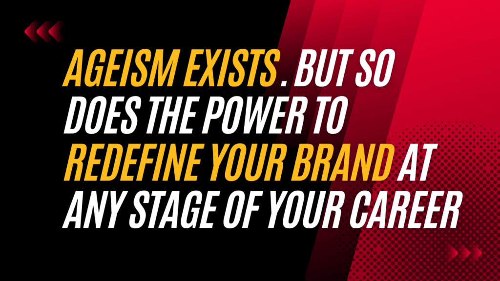 Ageism exists. But so does the power to redefine your brand at any stage of your career